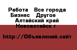 Работа - Все города Бизнес » Другое   . Алтайский край,Новоалтайск г.